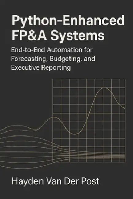 Python-Enhanced FP&A Systems: End-to-End Automation for Forecasting, Budgeting, and Executive Reporting: Integrating Analytics, Automation, and Workfl by Danny Munrow, Hayden Van Der Post