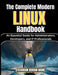 The Complete Modern LINUX Handbook: An Essential Guide for Administrators, Developers, and IT Professionals by Stevenson Benson Mark