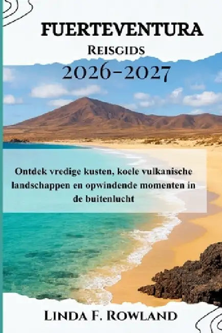 Fuerteventura Reisgids 2026-2027: Ontdek vredige kusten, koele vulkanische landschappen en opwindende momenten in de buitenlucht by Linda F. Rowland