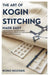 The Art of Kogin Stitching Made Easy: Learn Traditional Japanese Motifs, Explore Modern Patterns & Create Stunning Hand-Embroidered Projects. by Nono Nozawa