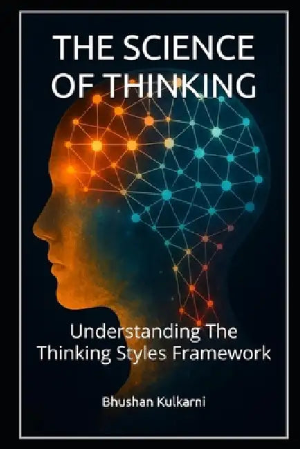 The Science of Thinking: Understanding The Thinking Styles Framework by Bhushan Kulkarni