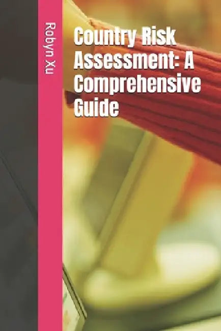Country Risk Assessment: A Comprehensive Guide by Robyn Xu