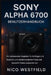 Sony Alpha 6700 Benutzerhandbuch: Ein umfassender Begleiter für Anfänger und Experten, um atemberaubende Fotos und kinoreife Videos aufzunehmen. by Nico Westfield