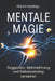 Mentale Magie - Wie Suggestion, Wahrnehmung und innere Überzeugungen Verhalten formen: Psychologische Grundlagen verstehen und mentale Selbststeuerung by Robert Hastings