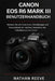 Canon EOS R6 Mark III Benutzerhandbuch: Meistern Sie alle Funktionen, Einstellungen und Arbeitsabläufe der nächsten Generation der Hybridkamera von Ca by Nathan Reeve
