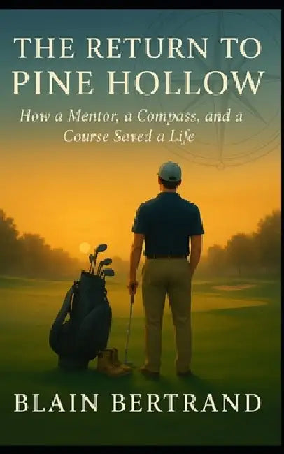 The Return to Pine Hollow: How a Mentor, a Compass, and a Course Saved a Life by Blain Bertrand