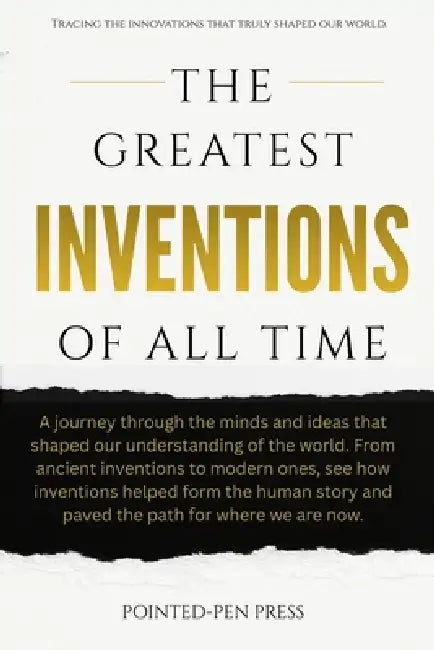 The Greatest Inventions of All Time: Innovations, Impact, and the Quest to Shape Our World by Pointed-Pen Press