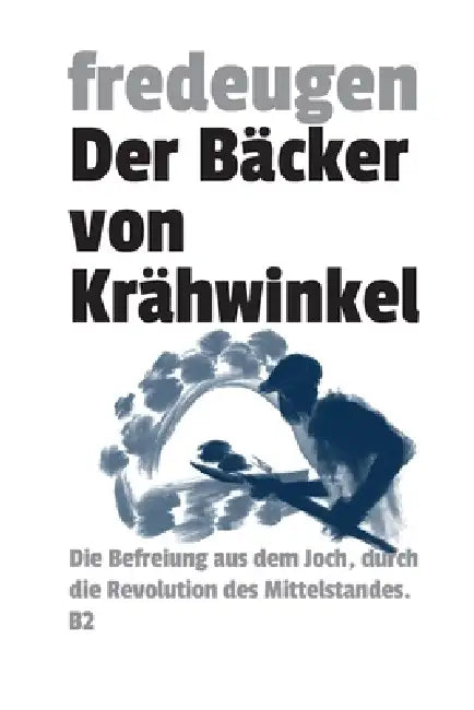 Der Bäcker von Krähwinkel: Die Befreiung aus dem Joch, durch die Revolution des Mittelstandes. by Fredeugen