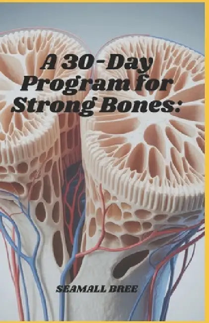 A 30-Day Program for Strong Bones by Seamall Bree