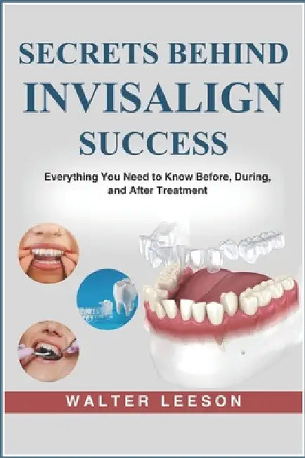 Secrets Behind Invisalign Success by Walter Leeson