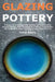 Glazing Pottery: A Guide to Creating Base Glazes, Understanding Precise Ratios, And Developing A Strong Foundation For Endless Custom Variations And E by Caleb Ellery