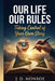 Our Life Our Rules: Taking Control of Your Own Story by J. D. Monroe