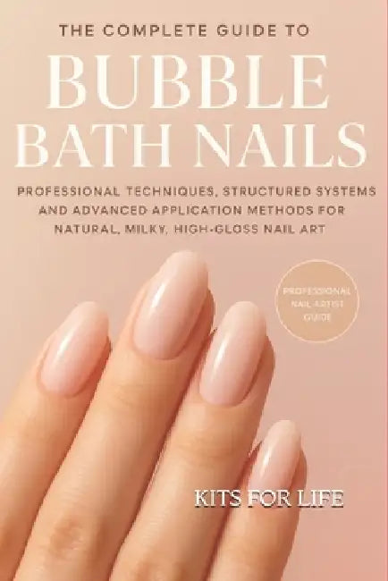 The Complete Guide to Bubble Bath Nails: Professional Techniques, Structured Systems, and Advanced Application Methods for Natural, Milky, High-Gloss by Kits for Life