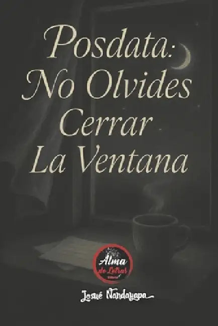 Posdata: No Olvides Cerrar La Ventana by Josué Nandayapa