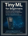 TinyML for Beginners: A Practical Guide to Edge Impulse, TensorFlow Lite Micro & STM32Cube.AI - Build Real TinyML Projects and Solve Quantization, Dep by Vihaan Kulkarni