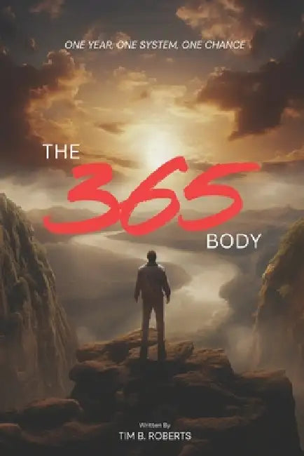 The 365 Body: One year. One system. One chance by Timothy B. Roberts