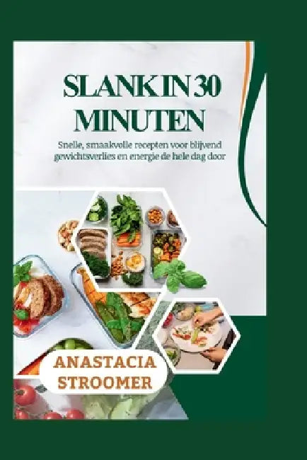 Slank in 30 Minuten: Snelle, smaakvolle recepten voor blijvend gewichtsverlies en energie de hele dag door by Anastacia Stroomer