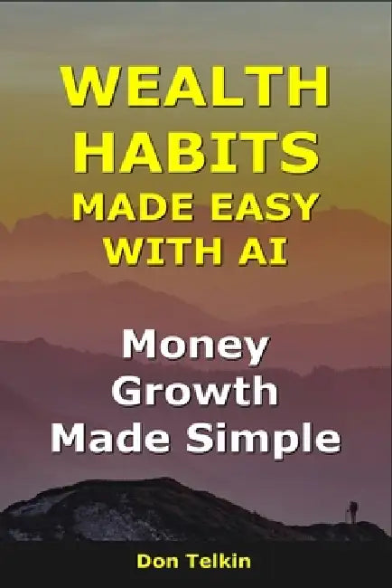 Wealth Habits Made Easy With AI: Money Growth Made Simple by Don Telkin