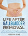 Life After Gallbladder Removal: A Practical Guide to Calming Your Gut, Ending Bathroom Panic & Living Well Without a Gallbladder by Joseph Diaz