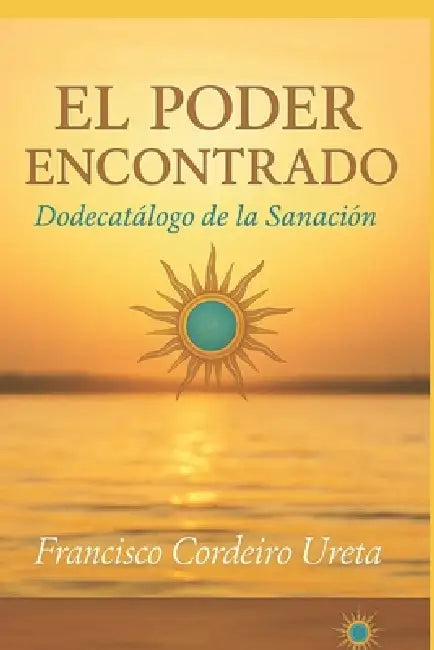 El Poder Encontrado: Dodecatálogo de la sanación by Francisco Blas Cordeiro Ureta