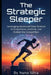 The Strategic Sleeper: Leveraging Advanced Sleep Science to Outperform, Outthink, and Outlast the Competition by Nuno Silva
