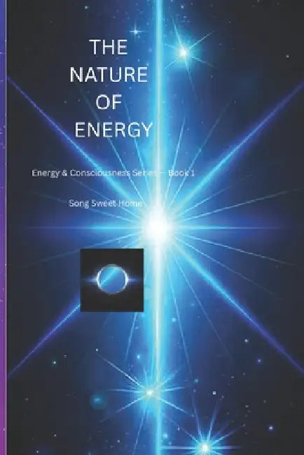 The Nature of Energy: Energy & Consciousness series-book 1 /INSPIRATION & PERSONAL GROWTH/mind-blowing/ healing for beginners understanding universe by Song Zheng, Song Sweet Home Joe Zhou