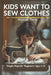 Kids Want to Sew Clothes: Simple Steps for Beginners Ages 7-12 by Macarius Thorne
