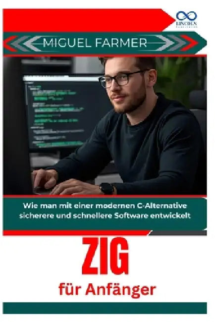 Zig für Anfänger: Wie man mit einer modernen C-Alternative sicherere und schnellere Software entwickelt by Miguel Farmer