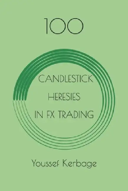 100 Candlestick Heresies in Fx Trading by Youssef Kerbage