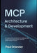 MCP Architecture & Development: A Comprehensive Handbook for Building Tools, Servers, and LLM Workflows Using the Model Context Protocol by Paul Orlander