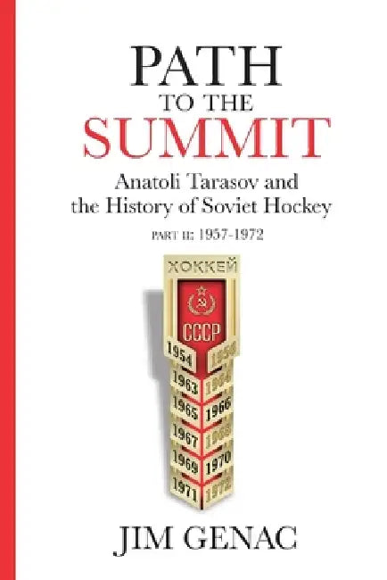 Path to the Summit: Anatoli Tarasov and the History of Soviet Hockey Part 2 (1957-1972) by Jim Genac