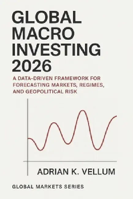 Global Macro Investing 2026: A Comprehensive Guide: A Data-Driven Framework for Forecasting Markets, Regimes, and Geopolitical Risk by Hayden Van Der Post, James Preston, Alice Shwartz