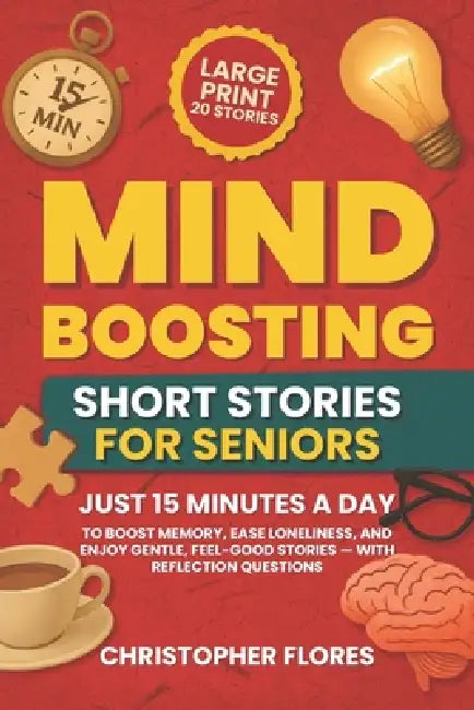 Mind Boosting Short Stories for Seniors: Just 15 Minutes a Day to Boost Memory, Ease Loneliness, and Enjoy Gentle, Feel-Good Stories - With Reflection by Christopher Flores