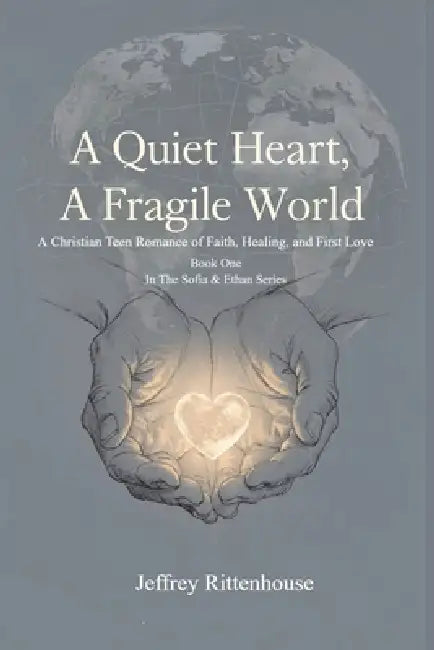 A Quiet Heart, A Fragile World: A Sofia & Ethan Novel Book One of the Sofia & Ethan Series by Jeffrey Rittenhouse