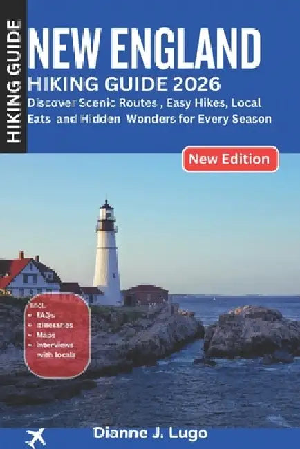 New England Hiking Guide 2026: Discover Scenic Routes, Easy Hikes, Local Eats and Hidden Wonders for Every Season by Dianne J. Lugo