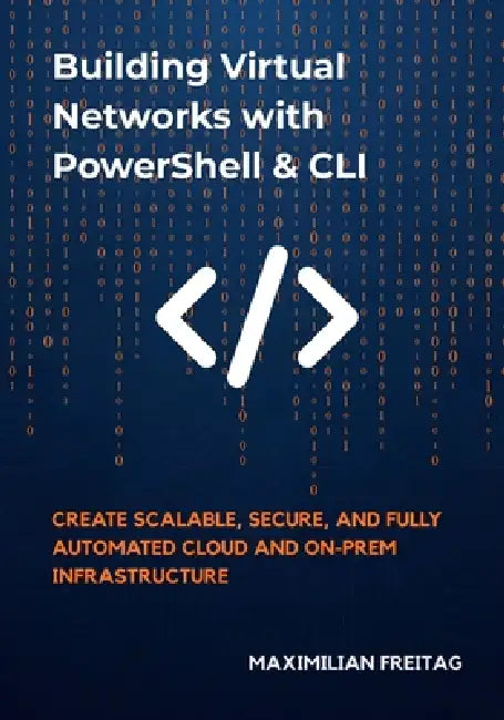 Building Virtual Networks with PowerShell & CLI: Create Scalable, Secure, and Fully Automated Cloud and On-Prem Infrastructure by Maximilian Freitag