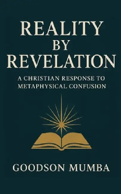 Reality by Revelation: A Christian Response to Metaphysical Confusion by Goodson Mumba