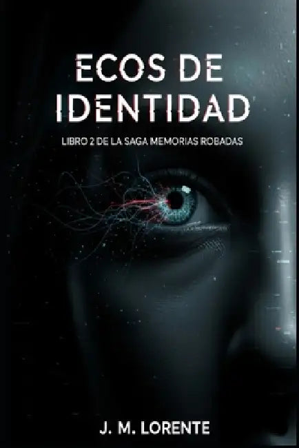 Ecos de Identidad: La batalla por el alma: Un thriller de suspense tecnológico de la Saga Memorias Robadas (Libro 2) by J. M. Lorente