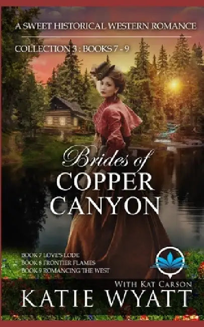 Brides of Copper Canyon Collection 3: Books 7 - 9: A Sweet Christian Historical Western Religious Romance by Kat Carson, Katie Wyatt