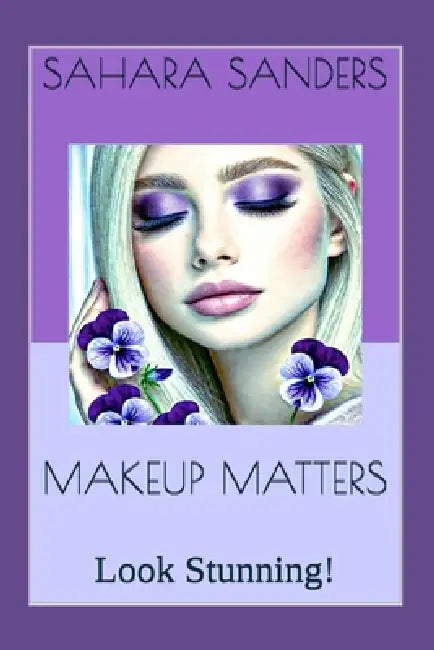 Makeup Matters: Makeup Tips and Tricks for Beginners by Sahara Sanders