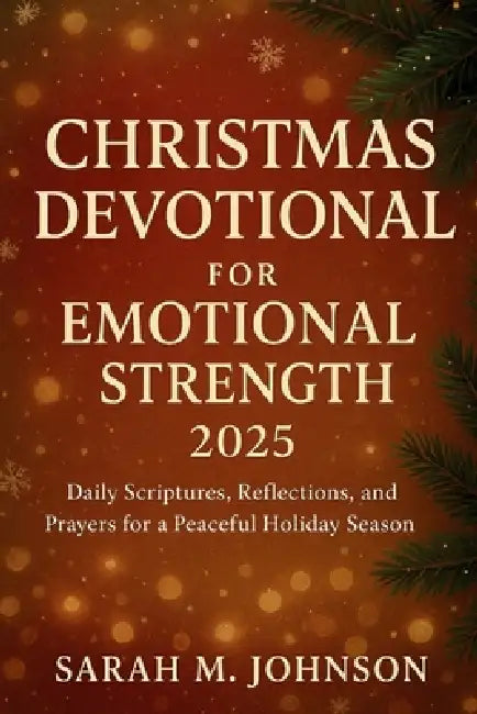 Christmas Devotional for Emotional Strength 2025: Daily Scriptures, Reflections, and Prayers for a Peaceful Holiday Season by Sarah M. Johnson