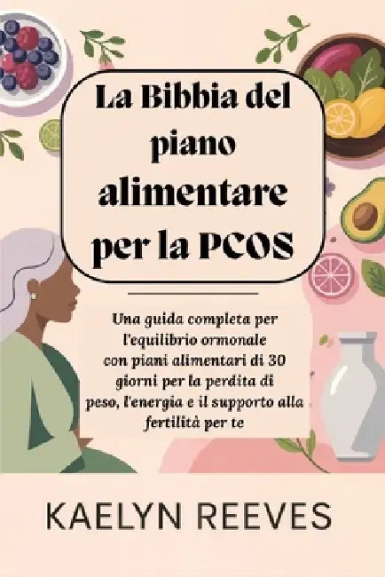 La Bibbia del piano alimentare per la PCOS: Una guida completa per l'equilibrio ormonale con piani alimentari di 30 giorni per la perdita di peso, l'e by Kaelyn Reeves