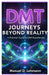 DMT Journeys Beyond Reality: A Practical Guide to DMT Experiences by Manuel D. Lehmann