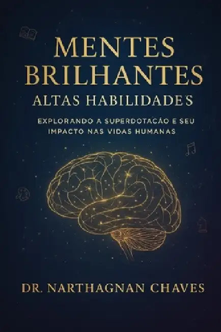 Mentes Brilhantes - Altas Habilidades: Explorando a Superdotação e seu Impacto nas Vidas Humanas by Narthagnan Chaves, Francisco Narthagnan Chaves Da Silva