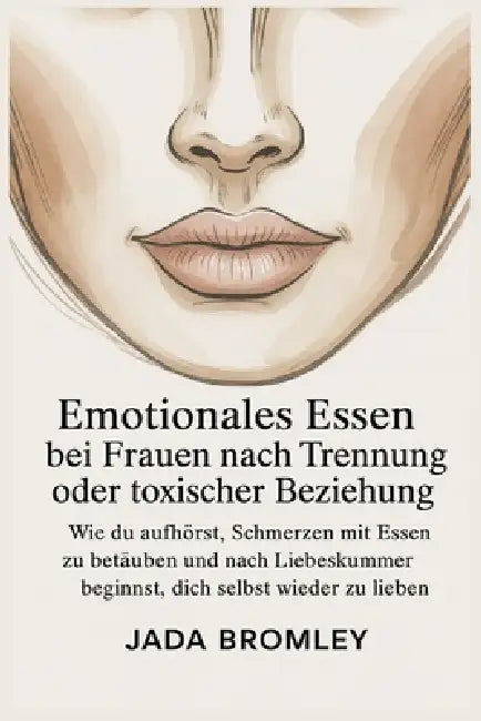 Emotionales Essen bei Frauen nach Trennung oder toxischer Beziehung: Wie du aufhörst, Schmerzen mit Essen zu betäuben und nach Liebeskummer beginnst, by Jada Bromley