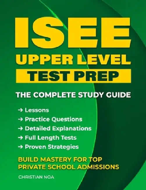 ISEE Upper Level Test Prep: Complete Study Guide with Practice Questions, Full-Length Tests, and Proven Strategies to Ace the Independent School Entra by Christian Noa