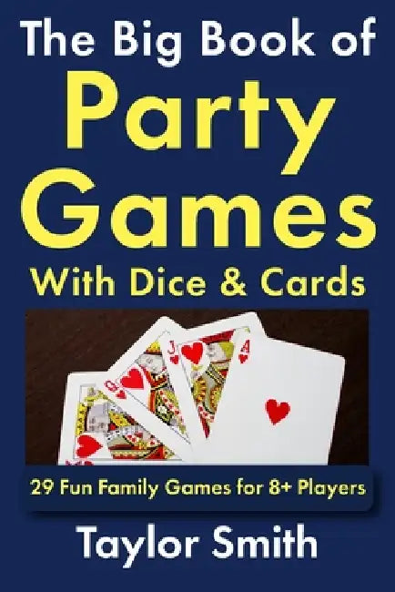 The Big Book of Party Games With Dice & Cards: 29 Fun Family Games for 8+ Players by Taylor Smith