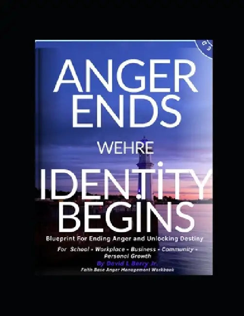 Anger Ends Where Identity Begins: A Blueprint for ending anger and unlocking destiny by Jr. Berry David Lee