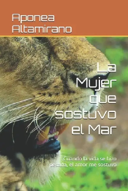 La Mujer que sostuvo el Mar: Cuando la vida se hizo pesada, el amor me sostuvo by Aponea Altamirano