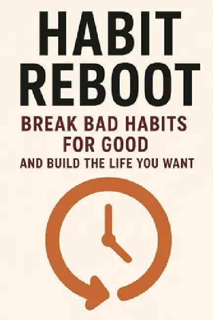 Habit Reboot: Break Bad Habits for Good and Build the Life You Want by Kent73 Press